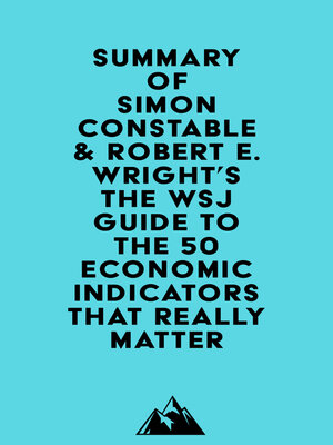 cover image of Summary of Simon Constable & Robert E. Wright's the WSJ Guide to the 50 Economic Indicators That Really Matter